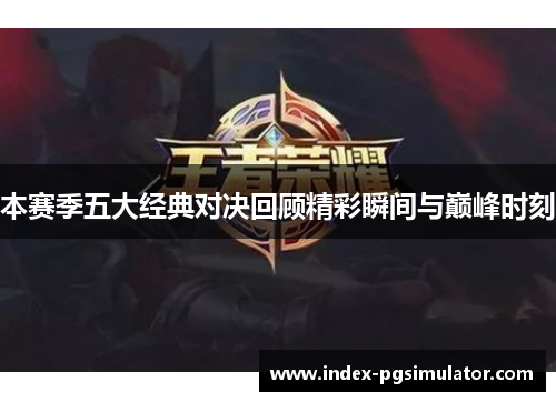 本赛季五大经典对决回顾精彩瞬间与巅峰时刻
